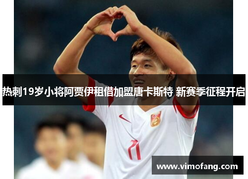 热刺19岁小将阿贾伊租借加盟唐卡斯特 新赛季征程开启