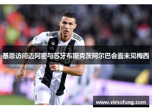 基恩访问迈阿密与苏牙布斯克茨阿尔巴会面未见梅西